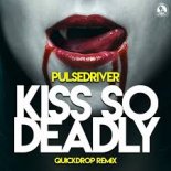 Pulsedriver - Kisses So Deadly (Quickdrop Extended Remix)