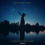 Heaven & Alone - I Want To Be Alone
