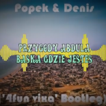 Popek & Denis - Przygody Abdula Baska Gdzie Jestes (LegoDJ '4fun vixa' Bootleg) 2k22