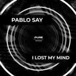 Pablo Say - I Lost My Mind (Original Mix)