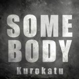 Kurokatu - Somebody