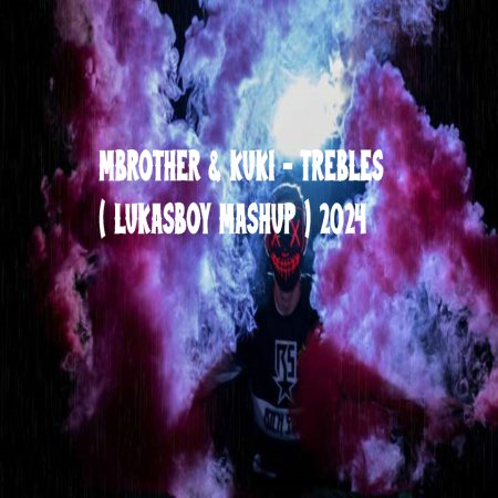 MBROTHER & KUKI - TREBLES ( LUKASBOY MASHUP ) 2024
