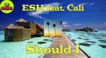 ESH feat. Cali - Should I