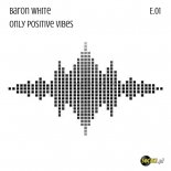 Baron White @ Only Positive Vibes x E.01