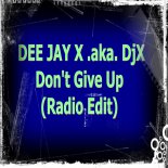 DEE JAY X .aka. DjX - Don\'t Give Up (Radio Edit)