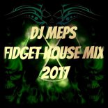 Dj MePs - Fidget House Mix 2017