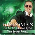 Discoman - Co to za dziewczyna [Tom Socket Extended Remix]