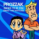 Prozzak - Sucks To Be You (Milky Way Bootleg)