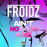 Froidz - Ain't Good 4 Me (Radio Edit)