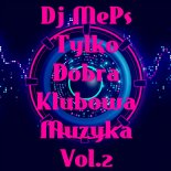 Dj MePs - Tylko Dobra Klubowa Muzyka Vol.2