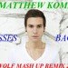 MATTHEW KOMA - KISSES BACK ( DJ WOLF MASH UP REMIX 2018 )