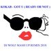 KOKAB - GOT U ( READY OR NOT ) ( DJ WOLF MASH UP REMIX 2018 )