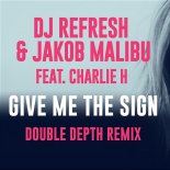 DJ Refresh & Jakob Malibu Feat. Charlie H - Give Me The Sign (Double Depth Remix)