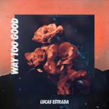 Lucas Estrada - Way Too Good