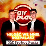 Fair Play - Miłość We Mnie Rozpalasz (G&K Project Remix)