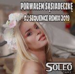 SOLEO - Porwałem Sąsiadeczkę (Dj Sequence Remix) 2019 Radio Edit