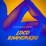 Alejandro Reyes - Loco Enamorado