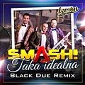 Smash! - Taka idealna (Black Due Remix Extended)