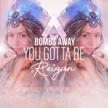 Bombs Away Feat. Reigan - You Gotta Be