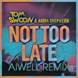 Tom Swoon & Amba Shepherd - Not Too Late (Aiwell Remix)