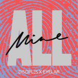 Disciples x Eyelar - All Mine