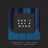 Consoul Trainin & Lewis Watson - Don’t Say A Word