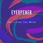 Eyeopener - She's Like The Wind