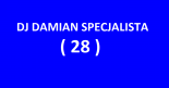 DJ DAMIAN SPECJALISTA ( 28 )