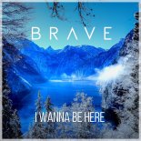 Brave - I Wanna Be Here