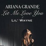 Ariana Grande - Let Me Love You  ft. Lil Wayne