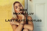 BBX - Making Luv (LAST RAVE Bootleg)