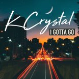 K Crystal - I Gotta Go (Original Mix)