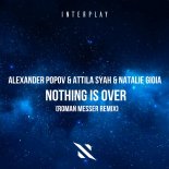 Alexander Popov & Attila Syah Ft. Natalie Gioia - Nothing Is Over (Roman Messer Extended Remix)