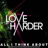 Love Harder - All I Think About (Radio Edit)