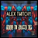 Alex Twitchy - Tell U Some (Original Mix)