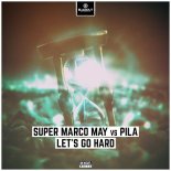 Super Marco May vs. Pila - Lets Go Hard (Pro Mix)