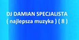 DJ DAMIAN SPECJALISTA ( najlepsza muzyka ) ( 8 )
