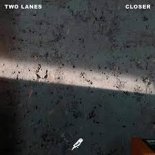 TWO LANES - Closer