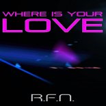 R.F.N. - Where Is Your Love (Original Mix)