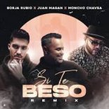 Borja Rubio, Juan Magan, Moncho Chavea – Si Te Beso (Remix)