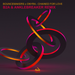 BounceMakers & Onyra - Chained For Love [B2A & Anklebreaker Club Remix]