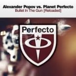 Alexander Popov vs. Planet Perfecto - Bullet In The Gun [Reloaded] (Extended Mix)