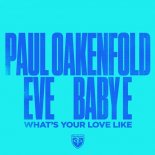 Paul Oakenfold, Eve, Baby E - What\'s Your Love Like (Original Mix)