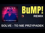 Solve - To Nie Przypadek (BuMP! Remix)