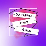 DJ Kapral - Only Girls (Original Mix)