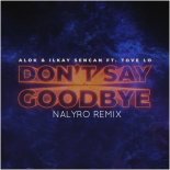 Alok & Ilkay Sencan ft. Tove Lo - Don\'t Say Goodbye (NALYRO Remix)
