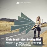 Who\'s That Master vs. Lowcash - Just One Way (Solo Beat Project Bootleg Mix)