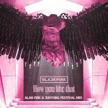 BLACKPINK - How You Like That (Alan Feik & JuHyung Festival Mix)