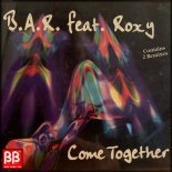 B.A.R. feat Roxy - Come Together (Together Remix)