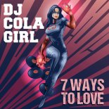 DJ Cola Girl - 7 Ways To Love (Original Mix)